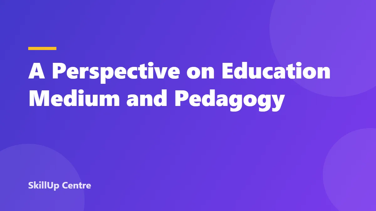 A Perspective on Education Medium and Pedagogy