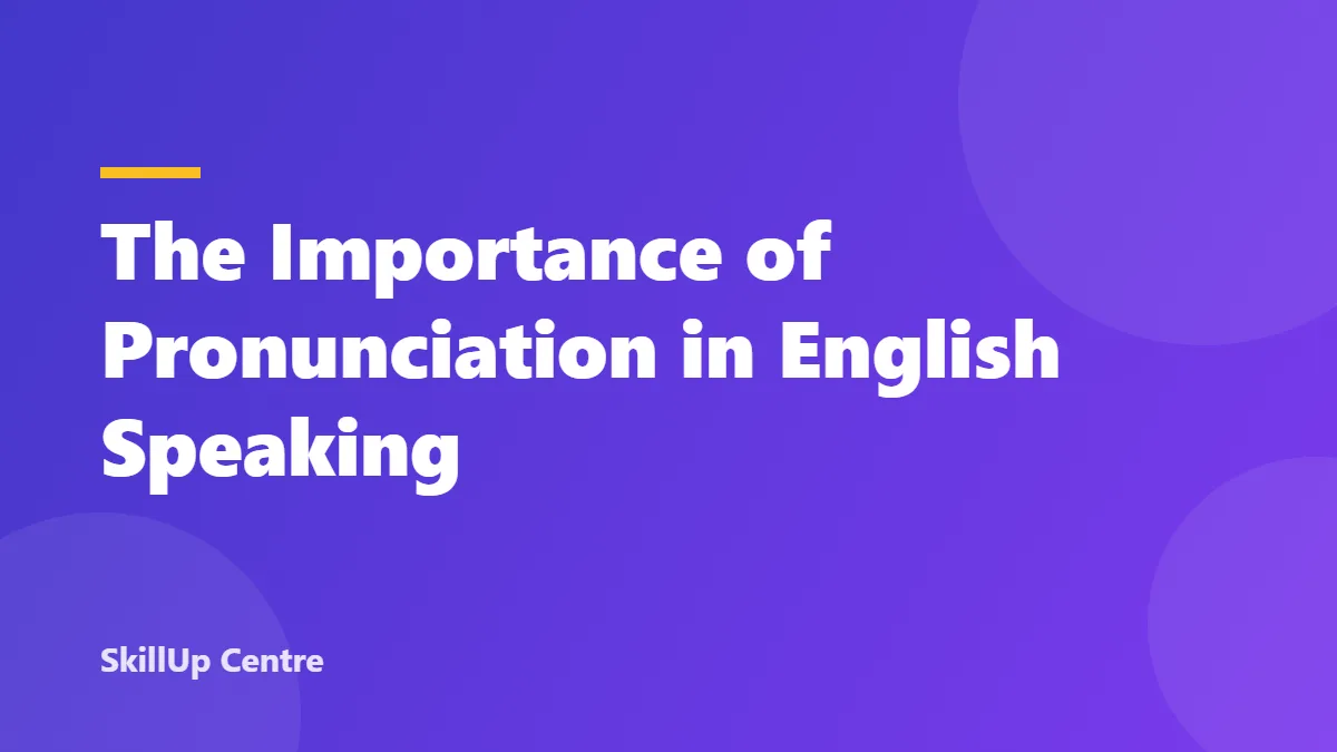 The Importance of Pronunciation in English Speaking